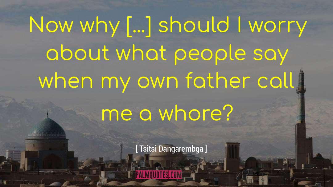 Tsitsi Dangarembga Quotes: Now why [...] should I