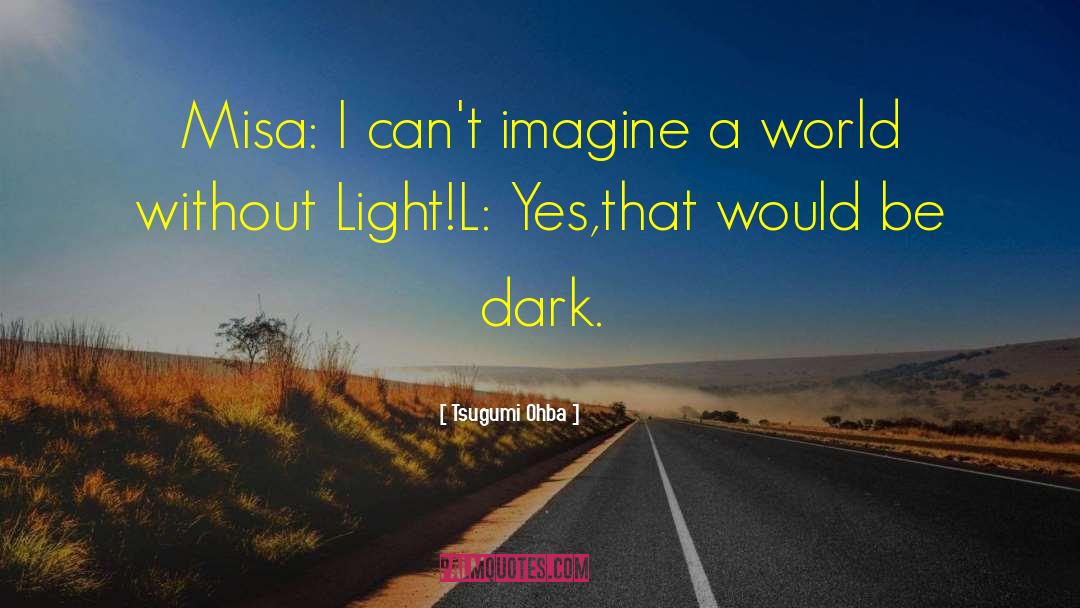 Tsugumi Ohba Quotes: Misa: I can't imagine a