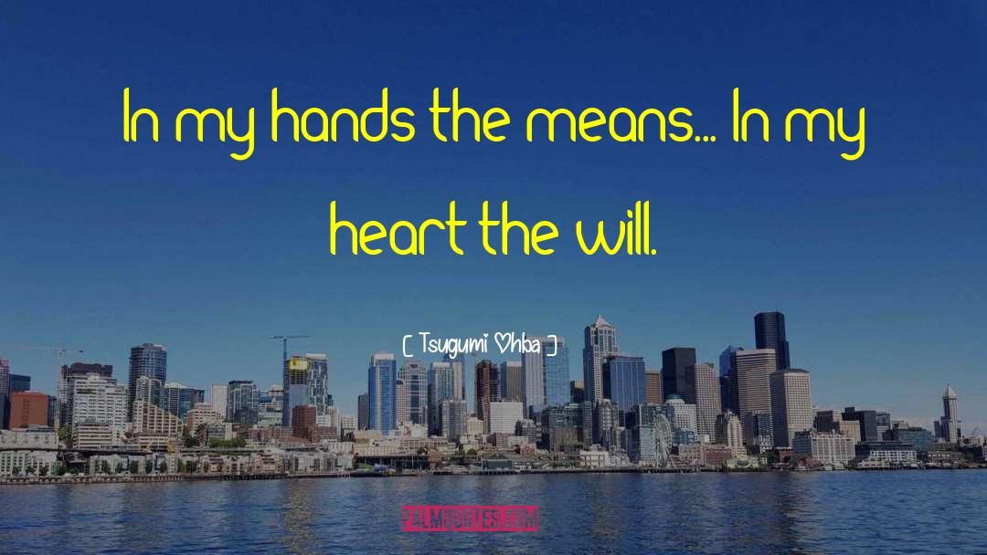 Tsugumi Ohba Quotes: In my hands the means...