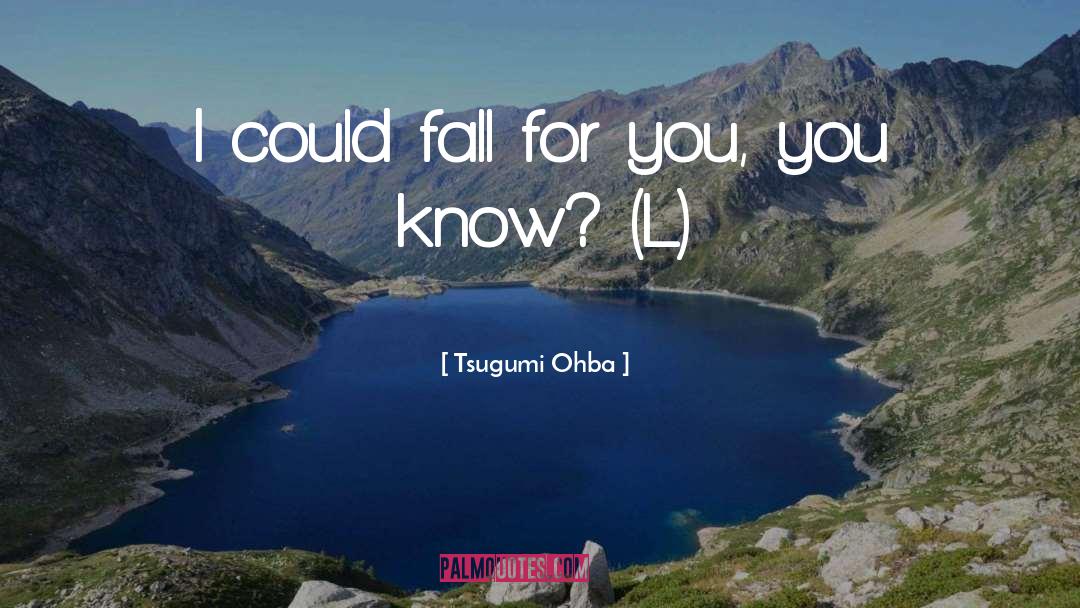 Tsugumi Ohba Quotes: I could fall for you,