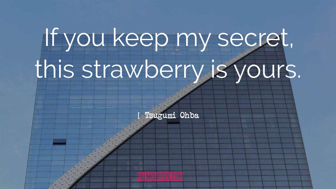Tsugumi Ohba Quotes: If you keep my secret,
