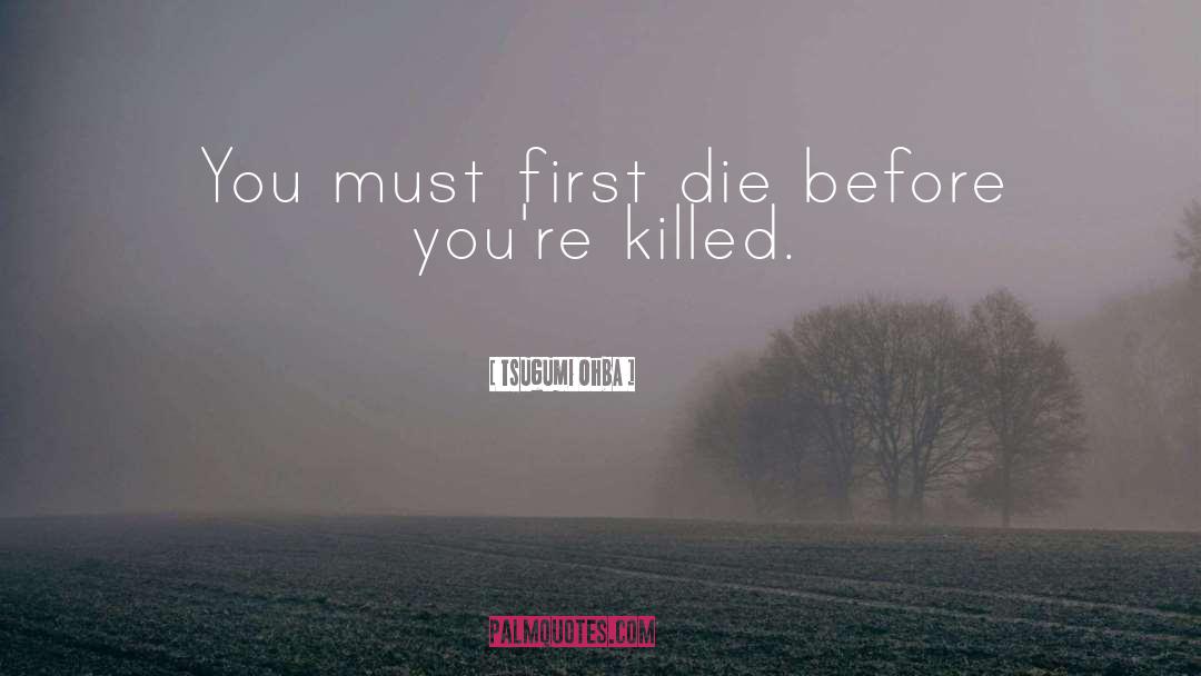 Tsugumi Ohba Quotes: You must first die before