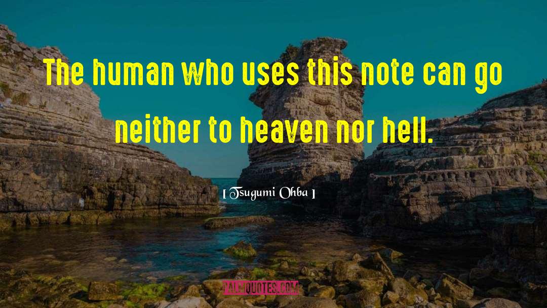 Tsugumi Ohba Quotes: The human who uses this