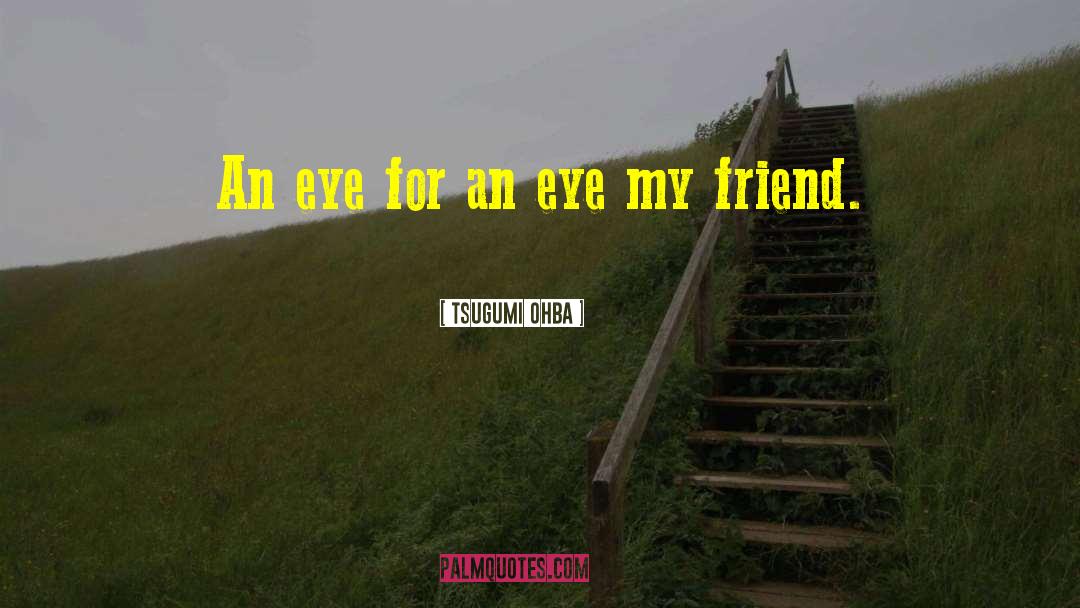 Tsugumi Ohba Quotes: An eye for an eye