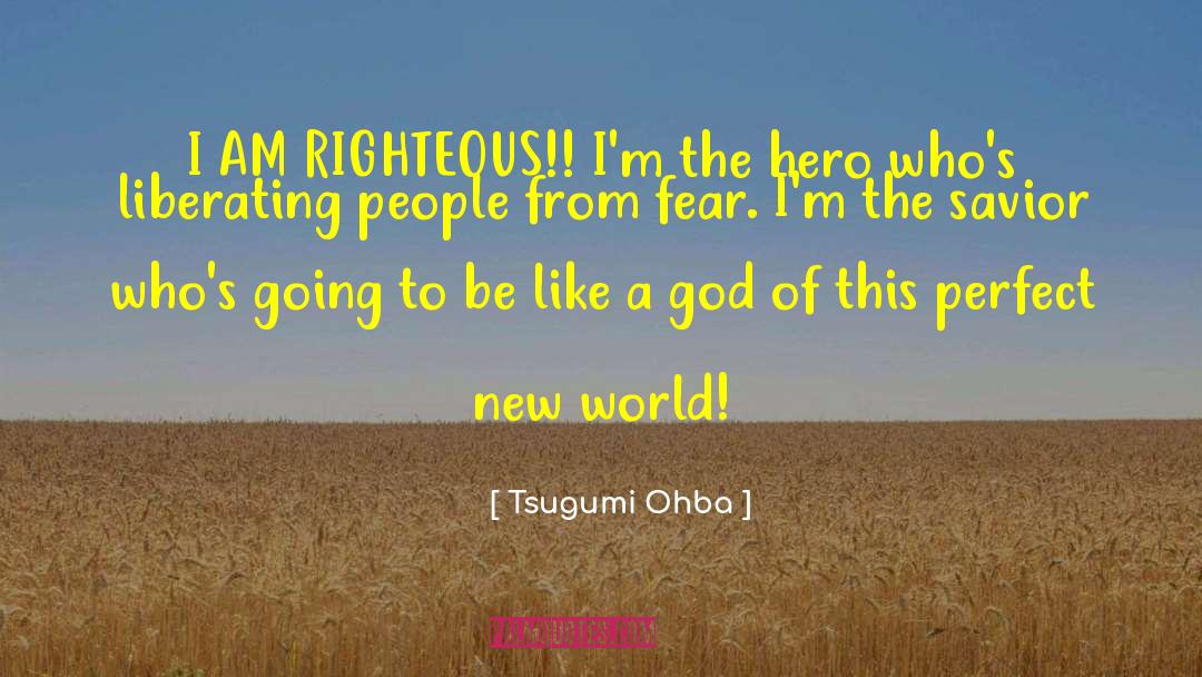 Tsugumi Ohba Quotes: I AM RIGHTEOUS!! I'm the