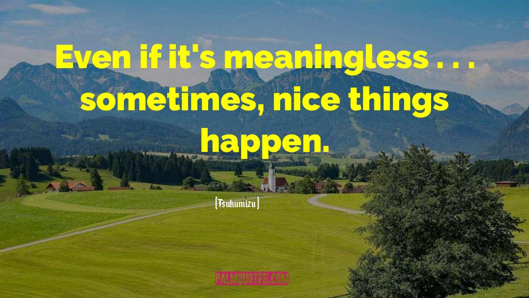 Tsukumizu Quotes: Even if it's meaningless .