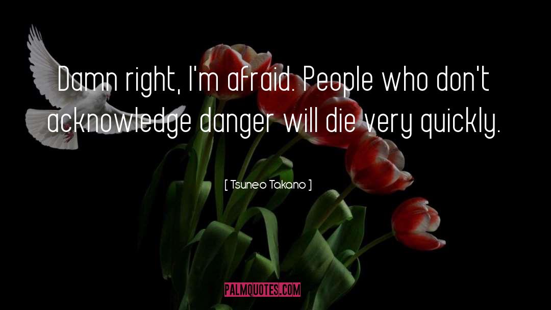 Tsuneo Takano Quotes: Damn right, I'm afraid. People