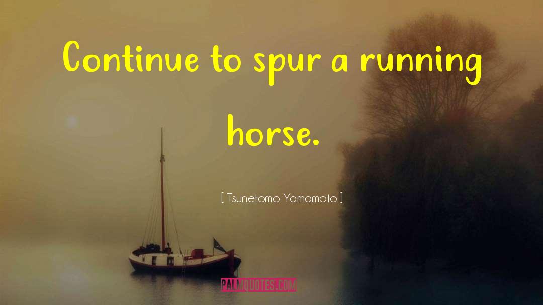 Tsunetomo Yamamoto Quotes: Continue to spur a running