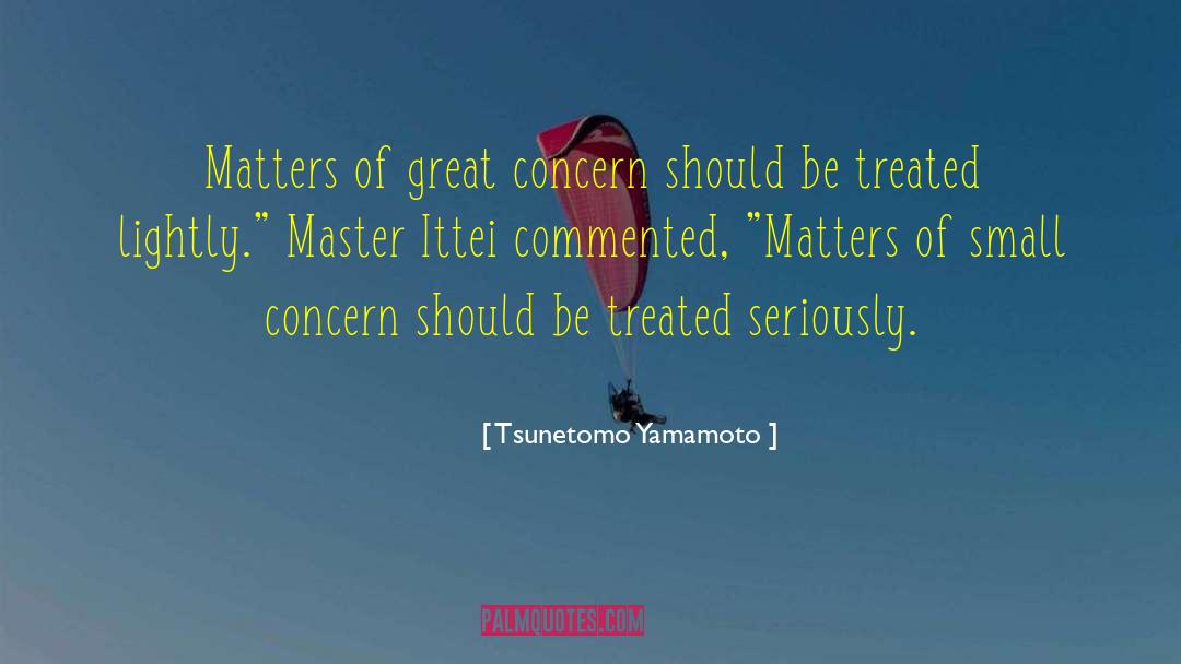 Tsunetomo Yamamoto Quotes: Matters of great concern should