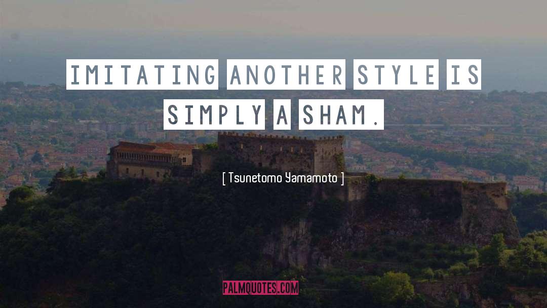 Tsunetomo Yamamoto Quotes: Imitating another style is simply