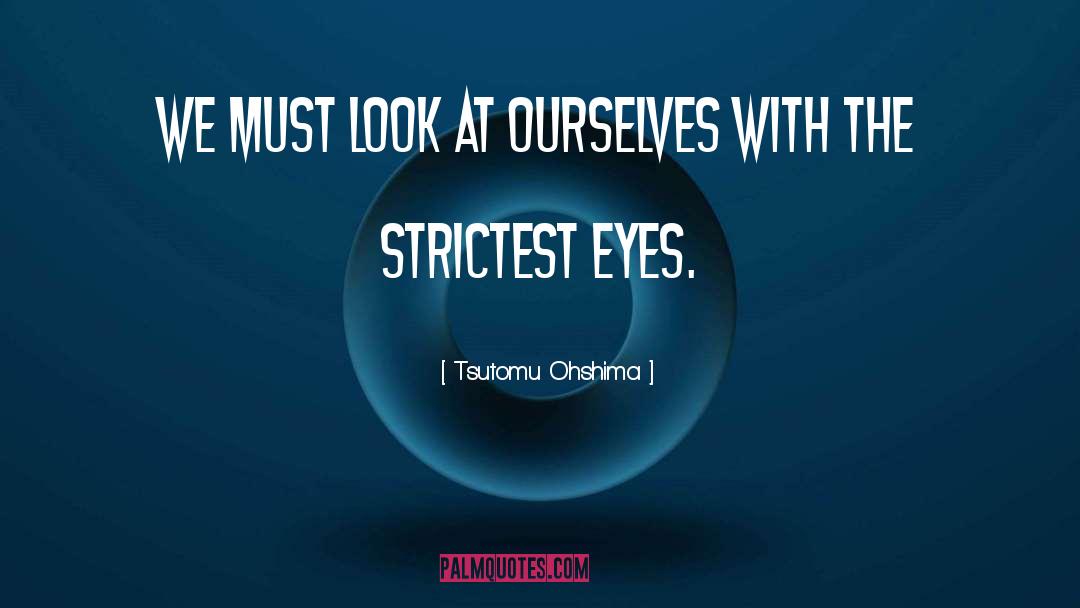 Tsutomu Ohshima Quotes: We must look at ourselves