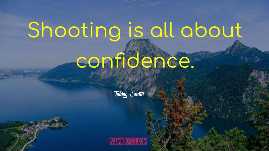 Tubby Smith Quotes: Shooting is all about confidence.