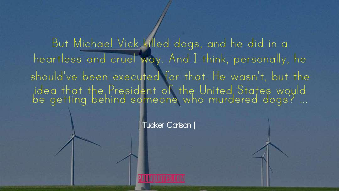 Tucker Carlson Quotes: But Michael Vick killed dogs,