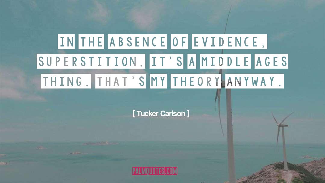 Tucker Carlson Quotes: In the absence of evidence,