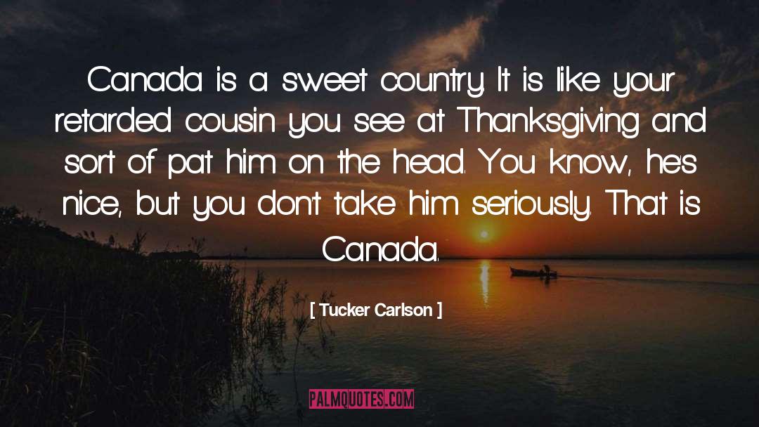 Tucker Carlson Quotes: Canada is a sweet country.