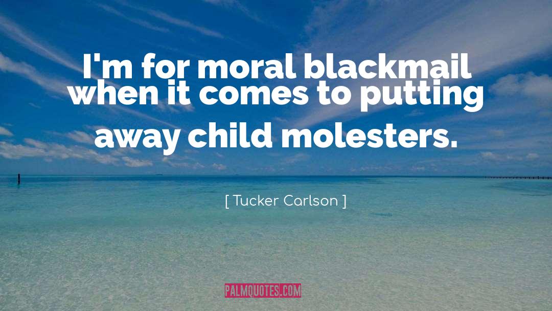 Tucker Carlson Quotes: I'm for moral blackmail when