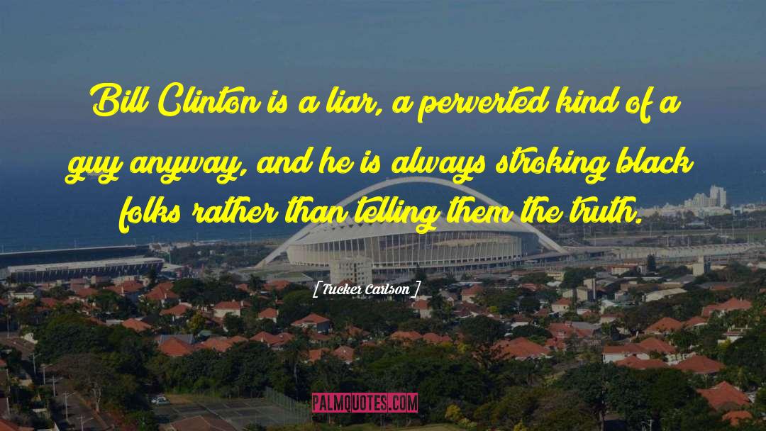 Tucker Carlson Quotes: Bill Clinton is a liar,