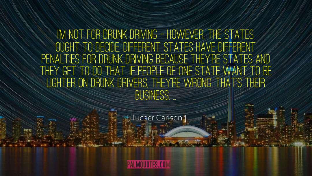 Tucker Carlson Quotes: I'm not for drunk driving