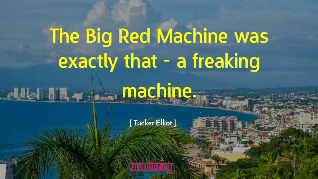 Tucker Elliot Quotes: The Big Red Machine was