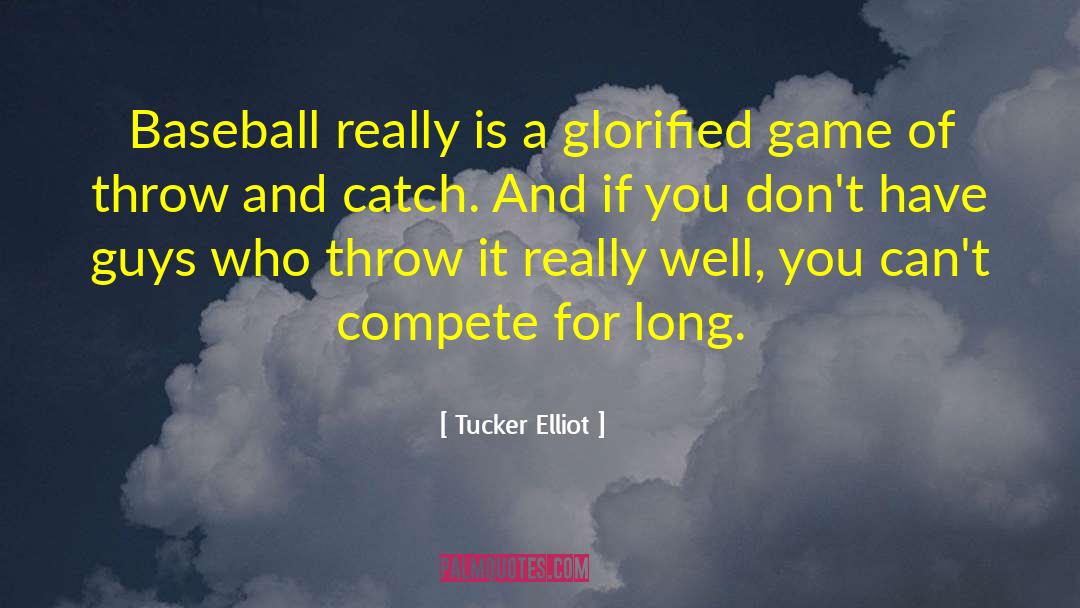 Tucker Elliot Quotes: Baseball really is a glorified