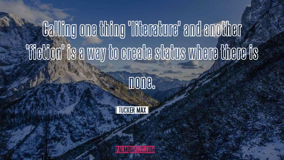 Tucker Max Quotes: Calling one thing 'literature' and