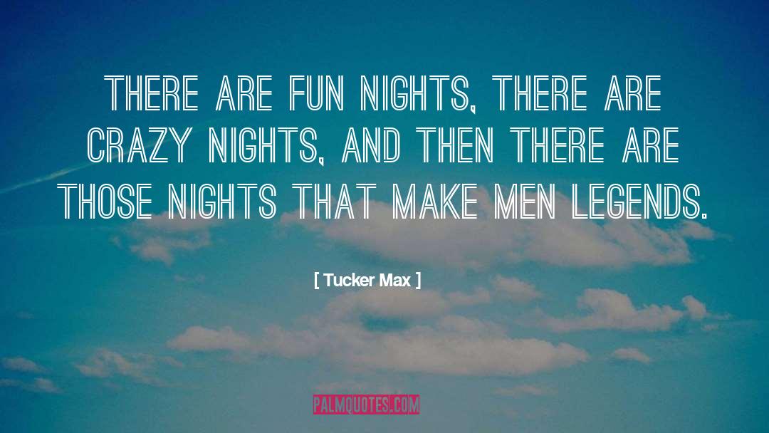 Tucker Max Quotes: There are fun nights, there