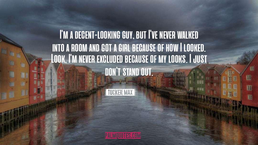 Tucker Max Quotes: I'm a decent-looking guy, but