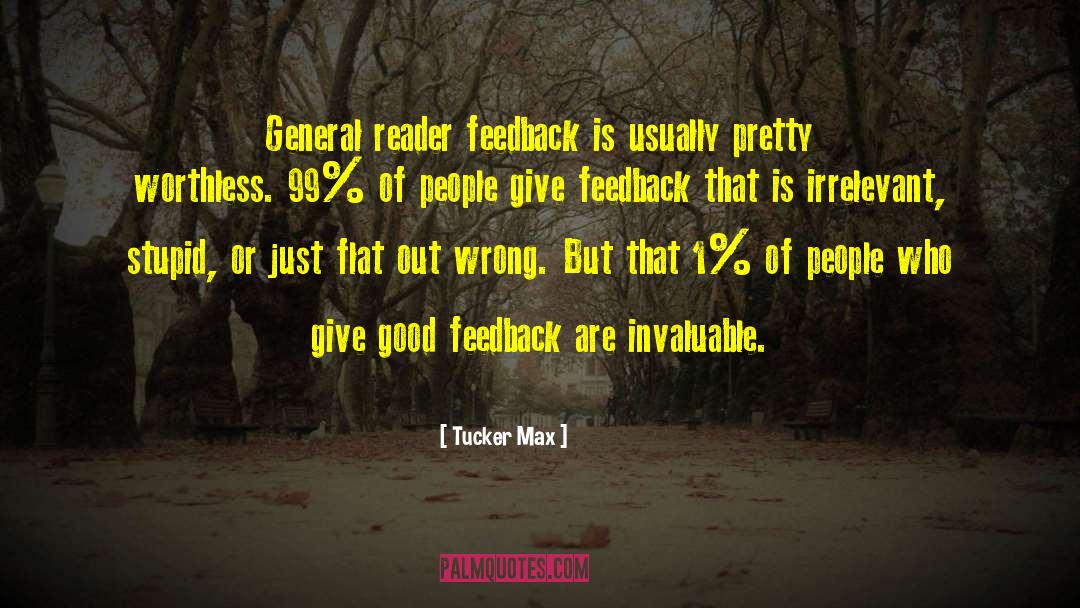 Tucker Max Quotes: General reader feedback is usually