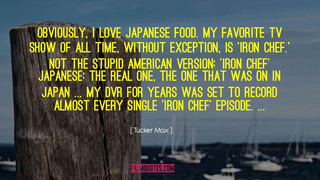 Tucker Max Quotes: Obviously, I love Japanese food.