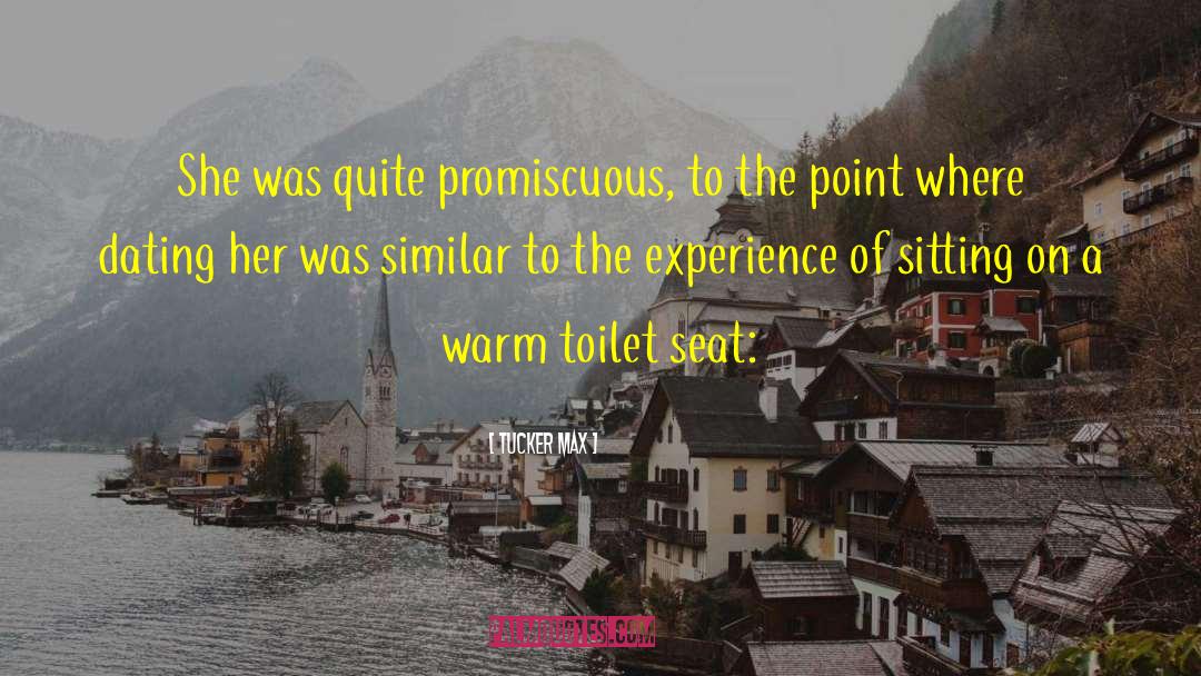 Tucker Max Quotes: She was quite promiscuous, to