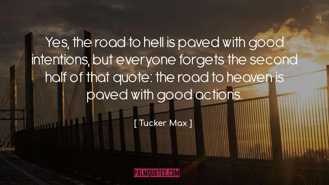 Tucker Max Quotes: Yes, the road to hell