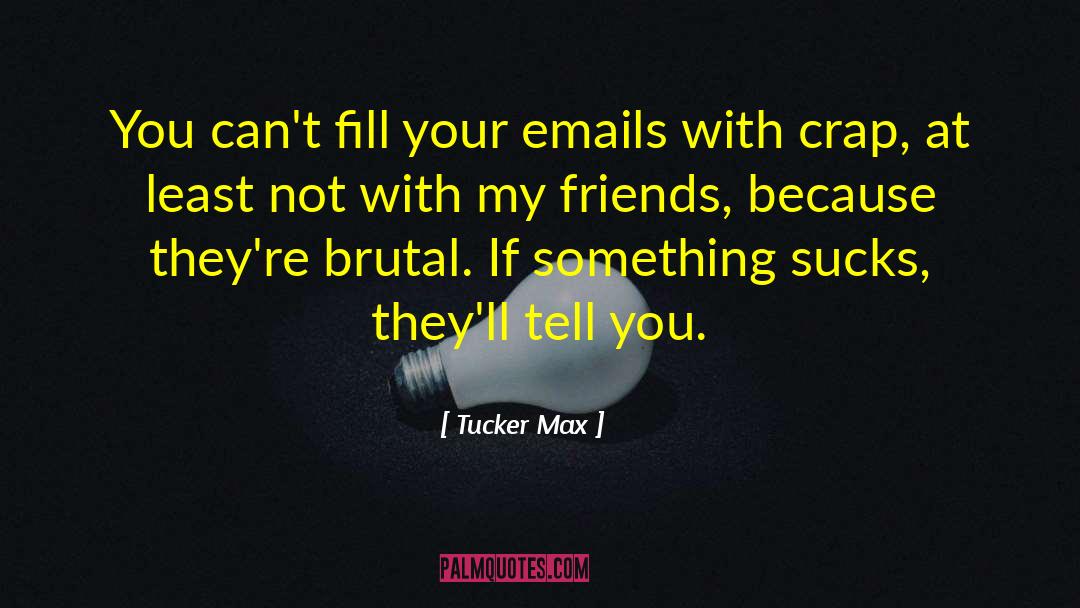 Tucker Max Quotes: You can't fill your emails