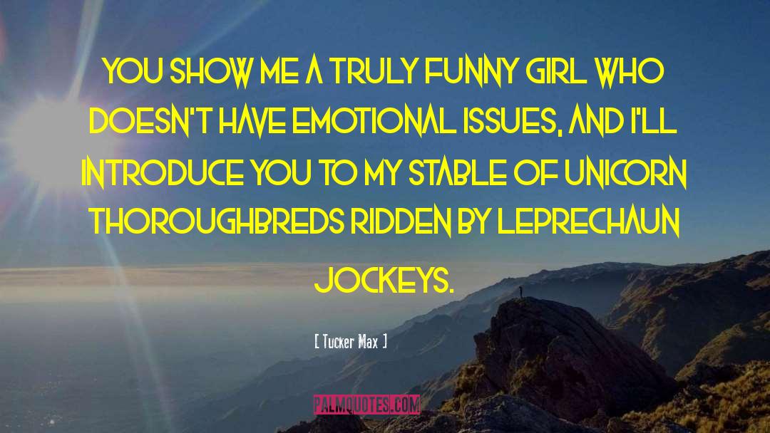 Tucker Max Quotes: You show me a truly