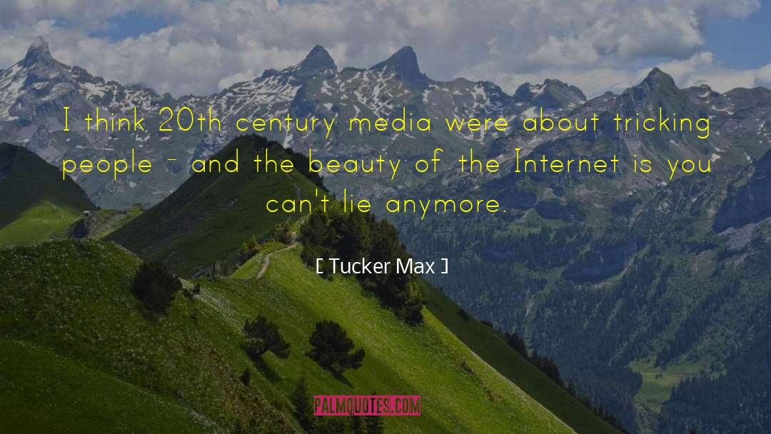Tucker Max Quotes: I think 20th century media