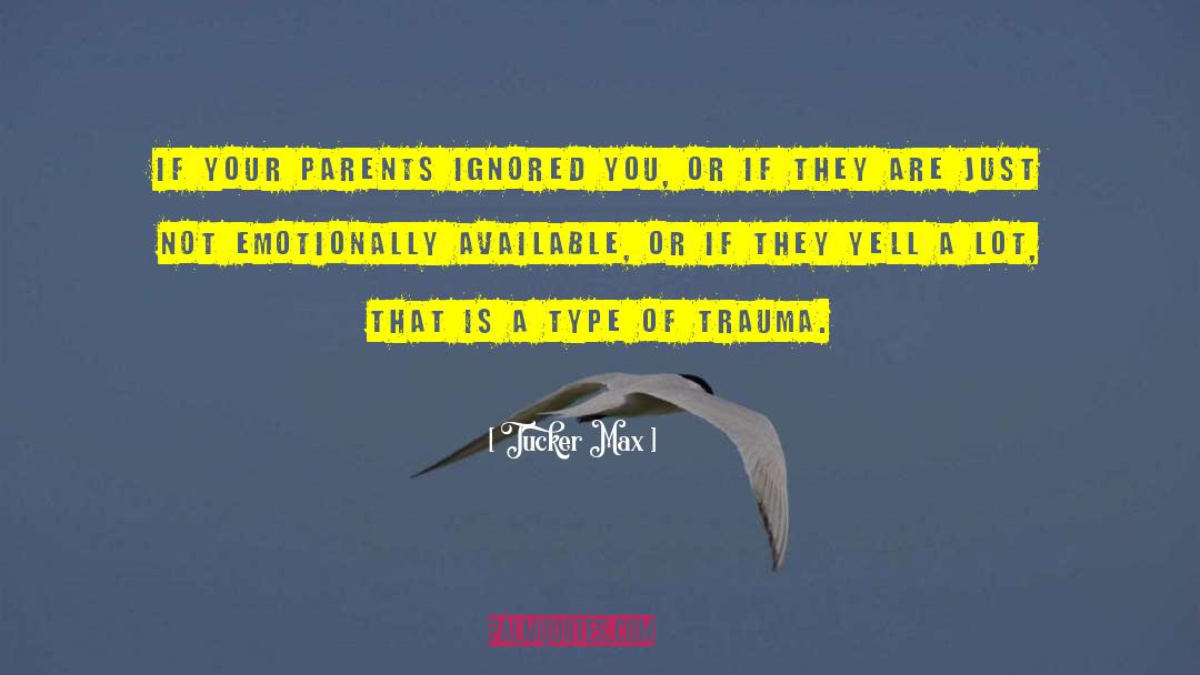 Tucker Max Quotes: If your parents ignored you,