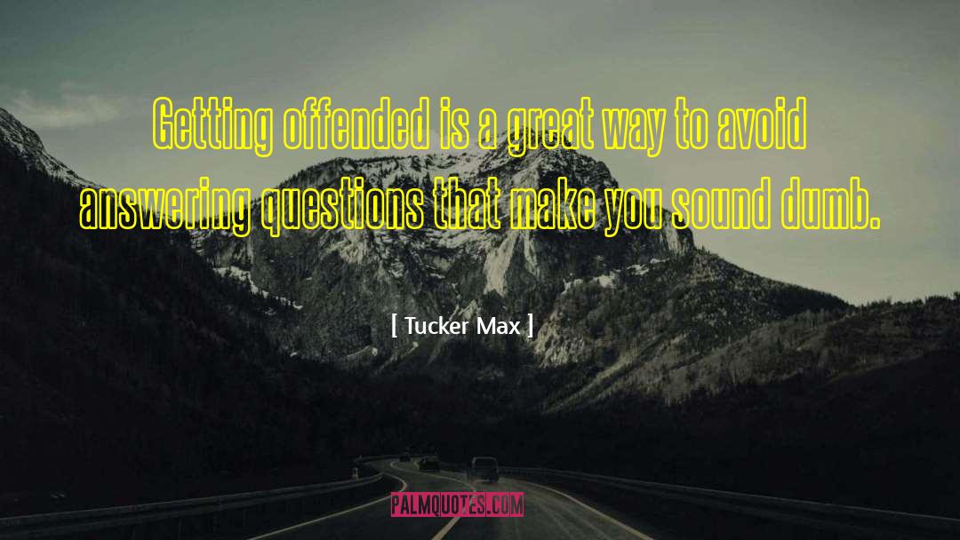 Tucker Max Quotes: Getting offended is a great