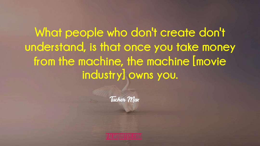 Tucker Max Quotes: What people who don't create