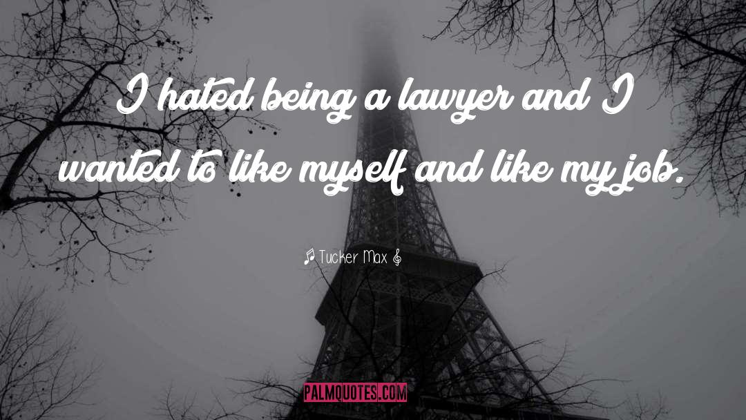 Tucker Max Quotes: I hated being a lawyer