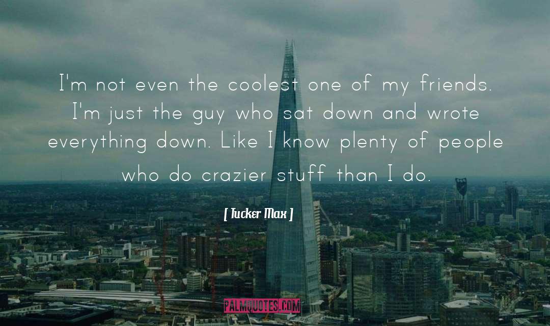 Tucker Max Quotes: I'm not even the coolest