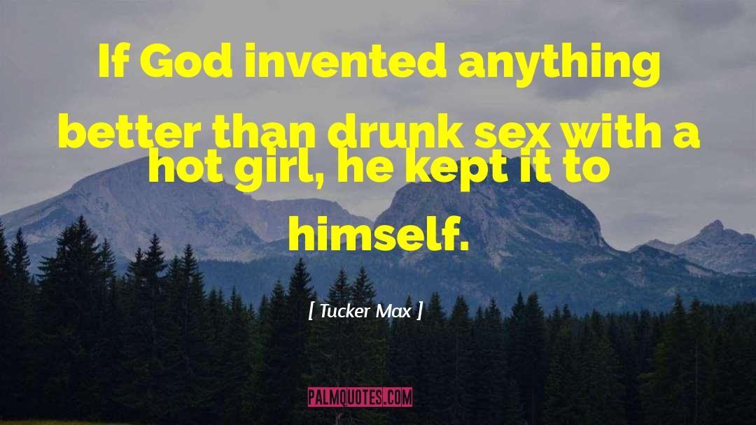 Tucker Max Quotes: If God invented anything better