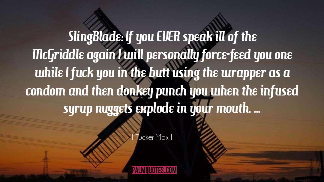 Tucker Max Quotes: SlingBlade: If you EVER speak