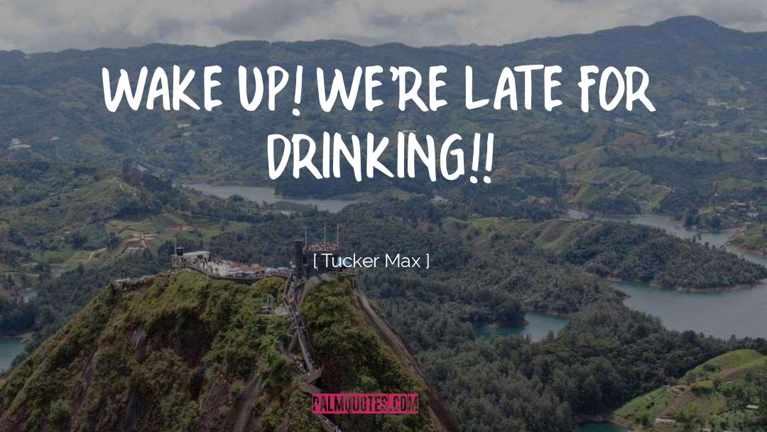 Tucker Max Quotes: WAKE UP! WE'RE LATE FOR