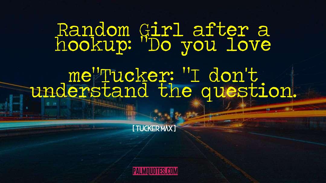 Tucker Max Quotes: Random Girl after a hookup: