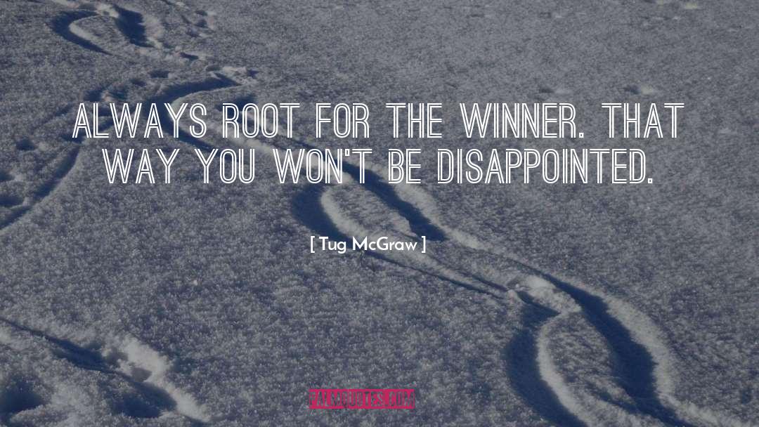 Tug McGraw Quotes: Always root for the winner.