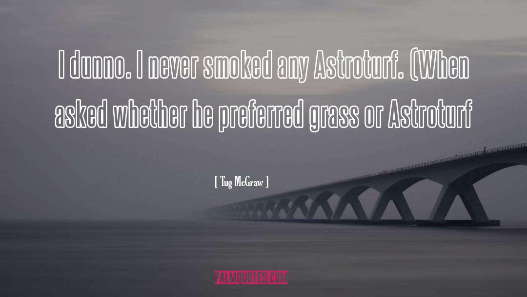 Tug McGraw Quotes: I dunno. I never smoked