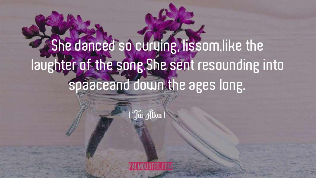 Tui Allen Quotes: She danced so curving, lissom,<br