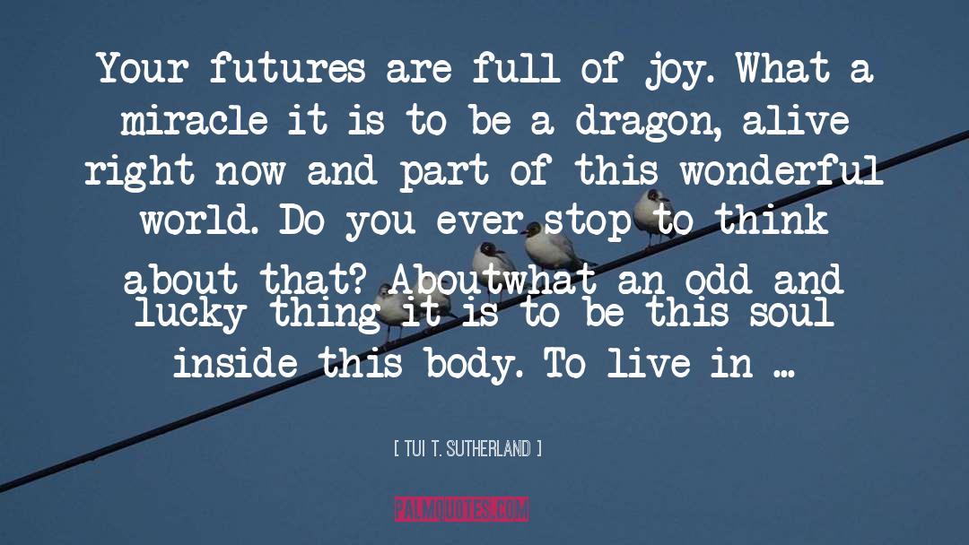 Tui T. Sutherland Quotes: Your futures are full of