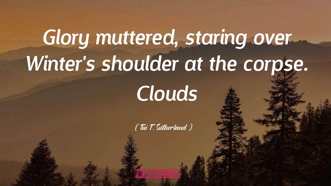 Tui T. Sutherland Quotes: Glory muttered, staring over Winter's