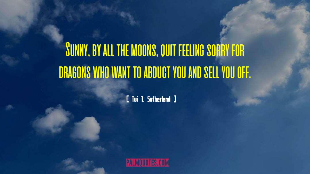 Tui T. Sutherland Quotes: Sunny, by all the moons,