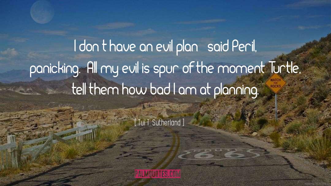 Tui T. Sutherland Quotes: I don't have an evil